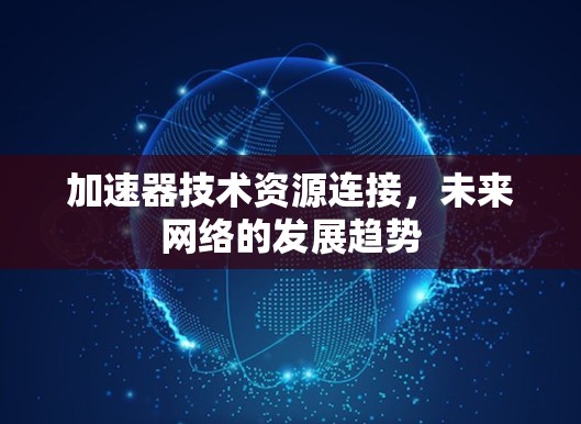加速器技术资源连接，未来网络的发展趋势