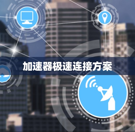 加速器极速连接方案