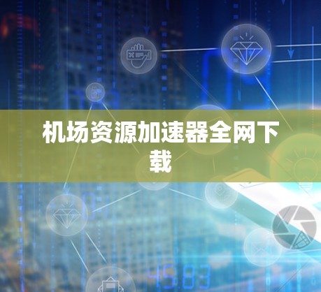机场资源加速器全网下载