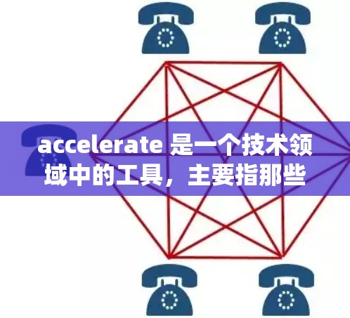 accelerate 是一个技术领域中的工具，主要指那些帮助加速特定资源、任务或流程的软件或系统。以下是对 accelerate 的详细分析