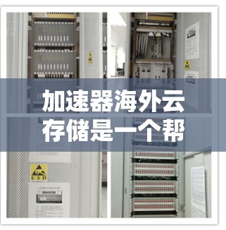 加速器海外云存储是一个帮助用户快速移动文件到目标服务器的工具，适用于从本地移动到亚马逊云存储、谷歌云存储或其他云存储平台。以下是对加速器海外云存储的详细总结