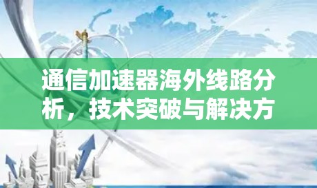 通信加速器海外线路分析，技术突破与解决方案