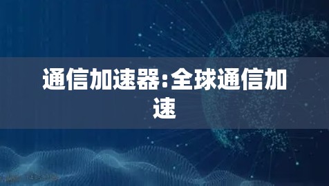 通信加速器:全球通信加速