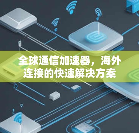 全球通信加速器，海外连接的快速解决方案