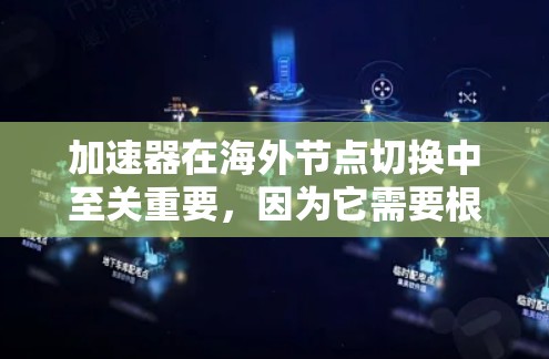 加速器在海外节点切换中至关重要，因为它需要根据不同的网络环境和协议进行配置和调整，以确保数据在海外节点中的高效和稳定传输。以下是逐步的总结和解决方案