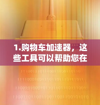 1.购物车加速器，这些工具可以帮助您在购物车中快速浏览和下单，节省时间。如NetFlix、Snyk等