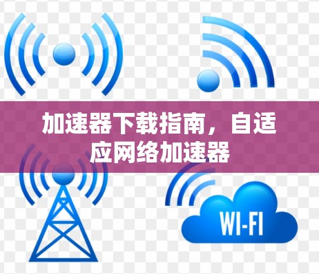 加速器下载指南，自适应网络加速器