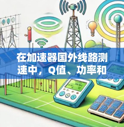 在加速器国外线路测速中，Q值、功率和粒子质量是关键因素。以下是详细的分析和计算