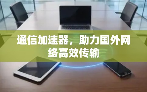 通信加速器，助力国外网络高效传输