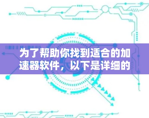 为了帮助你找到适合的加速器软件，以下是详细的步骤和推荐