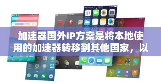 加速器国外IP方案是将本地使用的加速器转移到其他国家，以提高流的处理效率和用户体验。以下是该方案的详细分析