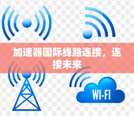 加速器国际线路连接，连接未来