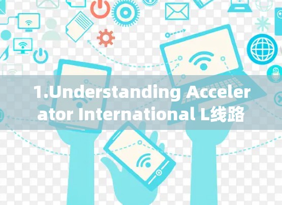 1.Understanding Accelerator International L线路