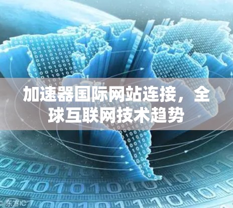 加速器国际网站连接，全球互联网技术趋势
