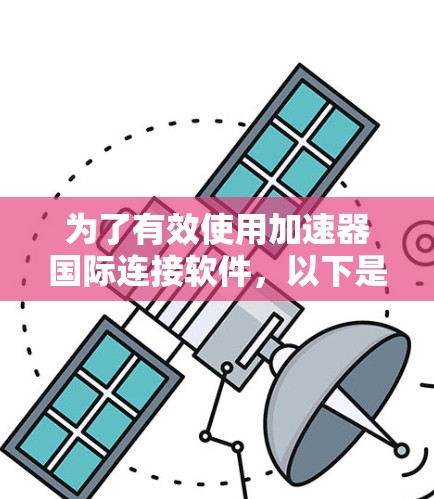 为了有效使用加速器国际连接软件，以下是分步骤的解决方案