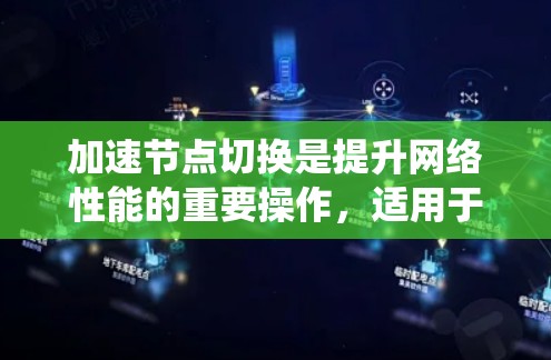 加速节点切换是提升网络性能的重要操作，适用于多种场景，包括分布式系统、数据流网络等。以下是逐步操作加速节点切换的步骤