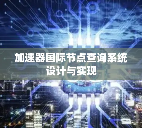 加速器国际节点查询系统设计与实现
