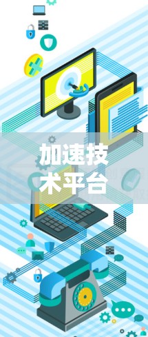 加速技术平台，全球网络加速解决方案