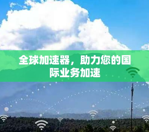 全球加速器，助力您的国际业务加速