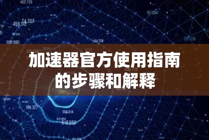 加速器官方使用指南的步骤和解释