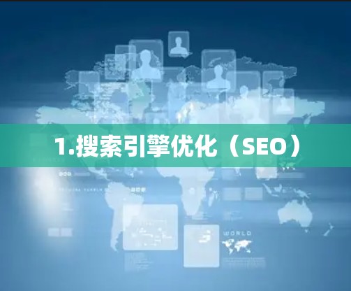 1.搜索引擎优化（SEO）