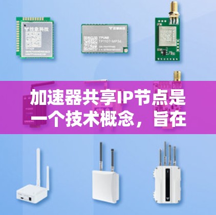 加速器共享IP节点是一个技术概念，旨在通过共享同一物理网络中的IP地址，提高多个设备的网络连接效率和性能。以下是针对这一问题的详细解释