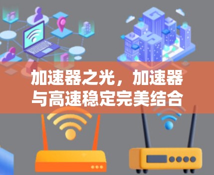 加速器之光,加速器与高速稳定完美结合 加速器之光,加速器与高速稳定完美结合