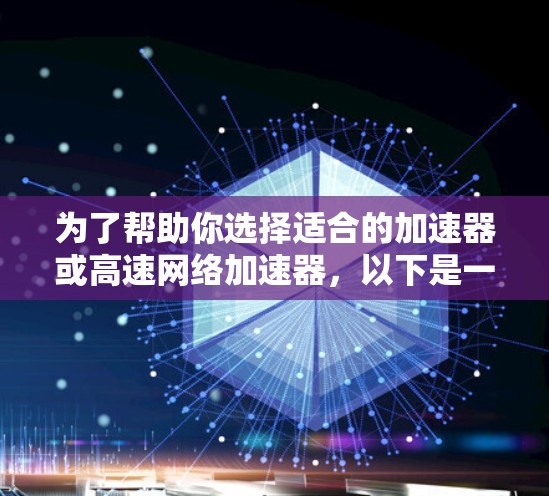 为了帮助你选择适合的加速器或高速网络加速器，以下是一些关键点的总结
