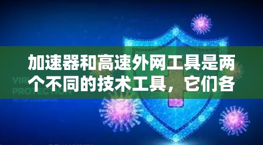 加速器和高速外网工具是两个不同的技术工具，它们各自有不同的用途和功能，但也有一定的联系。以下是对这两个工具的简要比较和解释