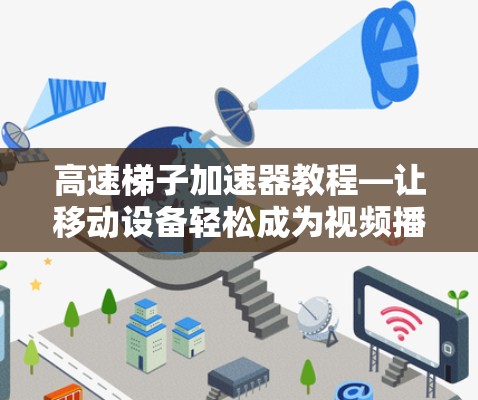 高速梯子加速器教程—让移动设备轻松成为视频播放者