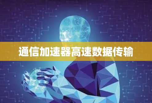 通信加速器高速数据传输