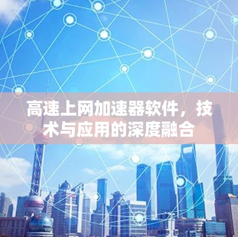 高速上网加速器软件，技术与应用的深度融合