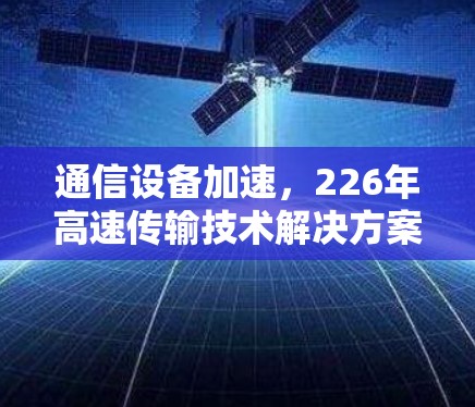通信设备加速，226年高速传输技术解决方案