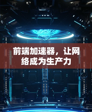 前端加速器，让网络成为生产力