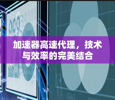 加速器高速代理，技术与效率的完美结合