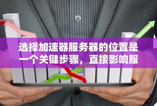 选择加速器服务器的位置是一个关键步骤，直接影响服务器的性能、稳定性以及用户体验。以下是一个详细的指南，帮助您根据不同的需求选择合适的加速器服务器位置
