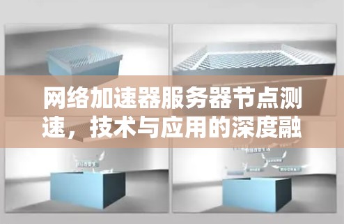 网络加速器服务器节点测速，技术与应用的深度融合