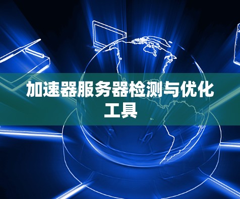 加速器服务器检测与优化工具