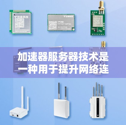 加速器服务器技术是一种用于提升网络连接速度的高级技术，主要涉及IP地址转换、动态IP、协议转换和性能优化等。以下是关于加速器服务器的详细分析