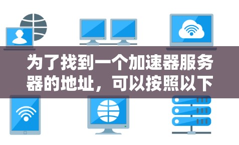 为了找到一个加速器服务器的地址，可以按照以下步骤进行