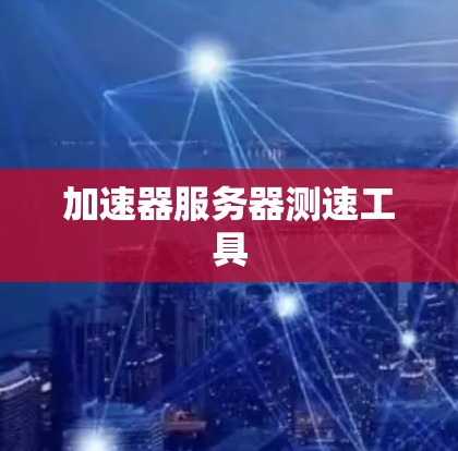加速器服务器测速工具