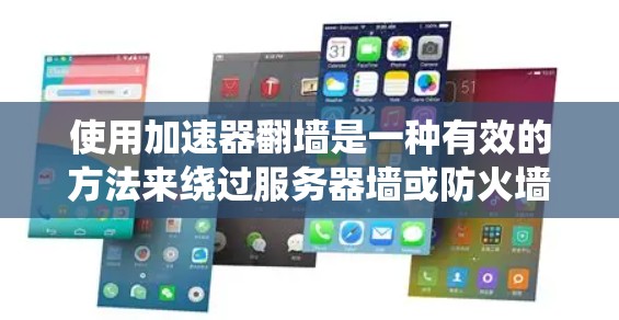 使用加速器翻墙是一种有效的方法来绕过服务器墙或防火墙，使网络流量通过你的网站。以下是一个简洁的教程，帮助你系统地使用加速器翻墙