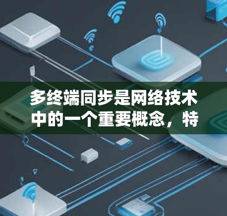 多终端同步是网络技术中的一个重要概念,特别是在分布式网络和高速数据交换系统中。以下是对多终端同步的详细分析和解释 多终端同步是网络技术中的一个重要概念,特别是在分布式网络和高速数据交换系统中。以下是对多终端同步的详细分析和解释