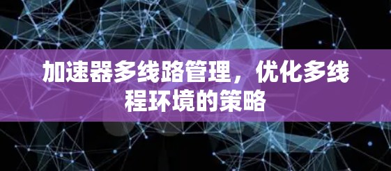 加速器多线路管理，优化多线程环境的策略