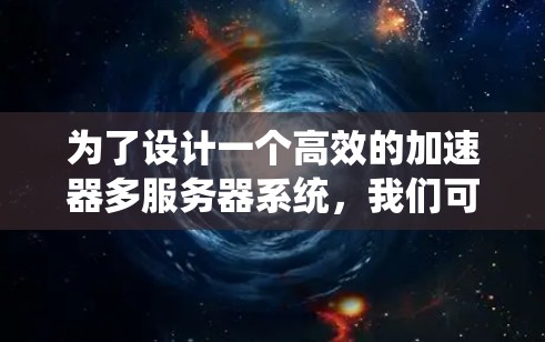 为了设计一个高效的加速器多服务器系统，我们可以按照以下步骤进行规划和实施