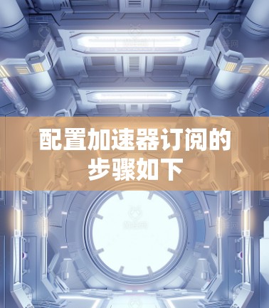 配置加速器订阅的步骤如下