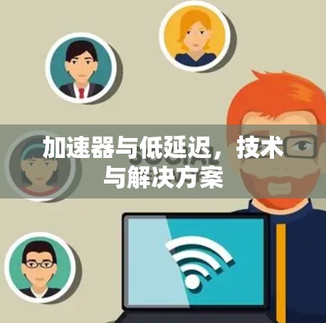 加速器与低延迟，技术与解决方案