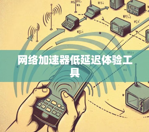 网络加速器低延迟体验工具
