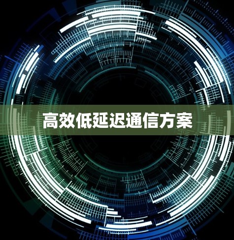 高效低延迟通信方案