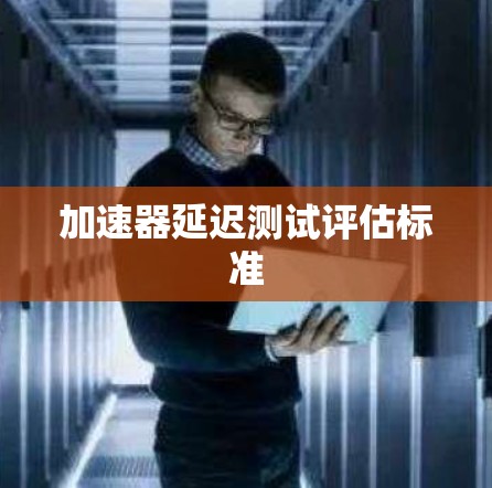 加速器延迟测试评估标准